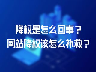 降權(quán)是怎么回事？網(wǎng)站降權(quán)該怎么補(bǔ)救？